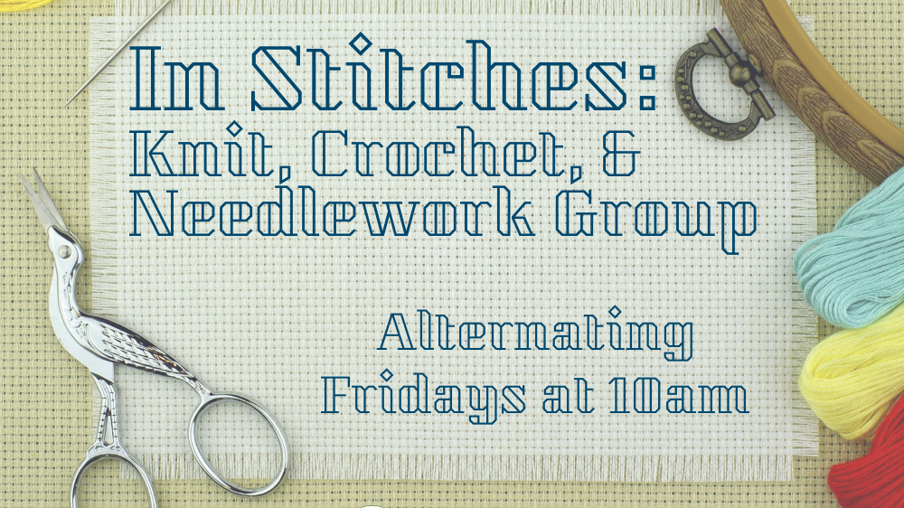 In Stitches: knit, crochet, and needlework group, alternating Fridays at 10am