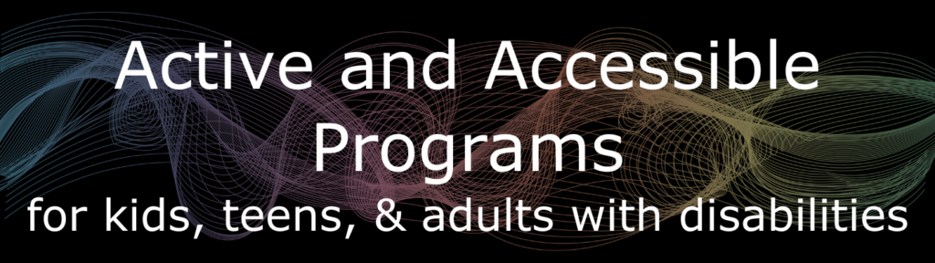 Active and Accessible Programs for kids, teens, and adults with disabilities